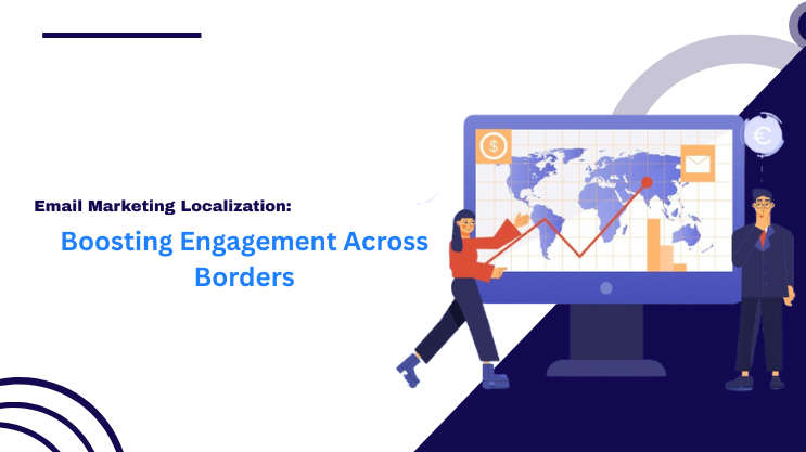 Email Marketing Localization: Boosting Engagement Across Borders