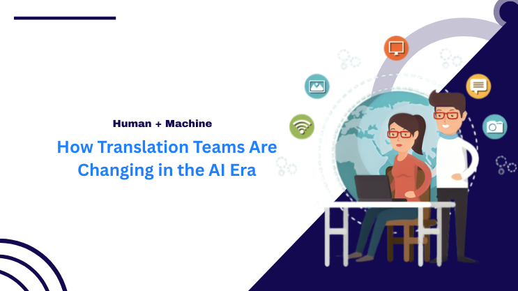 Human + Machine: How Translation Teams Are Changing in the AI Era