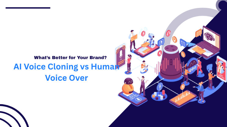 AI Voice Cloning vs. Human Voice Over: What’s Better for Your Brand?