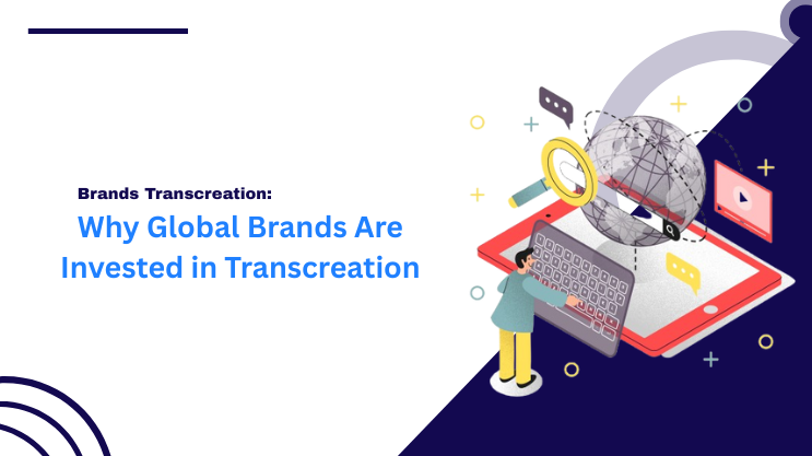 Why Global Brands Are Invested in Transcreation