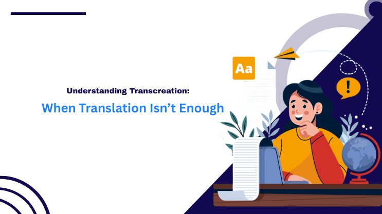 Understanding Transcreation: When Translation Isn’t Enough