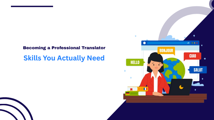 Becoming a Professional Translator: Skills You Actually Need