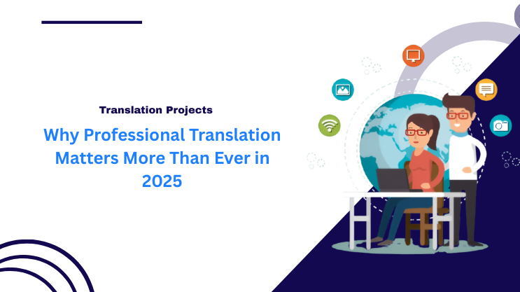 Why Professional Translation Matters More Than Ever in 2025
