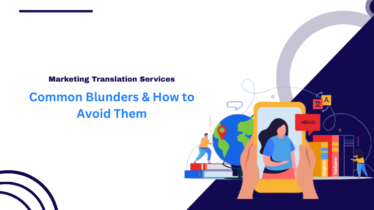 Marketing Translation Services – Common Blunders & How to Avoid Them
