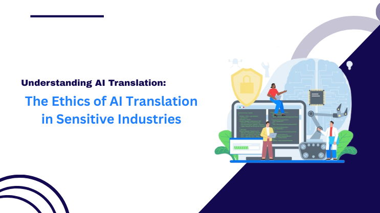 The Ethics of AI Translation in Sensitive Industries
