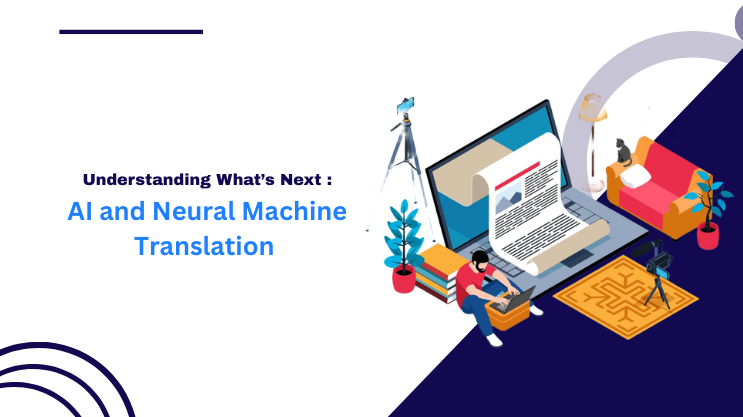AI and Neural Machine Translation What’s Next