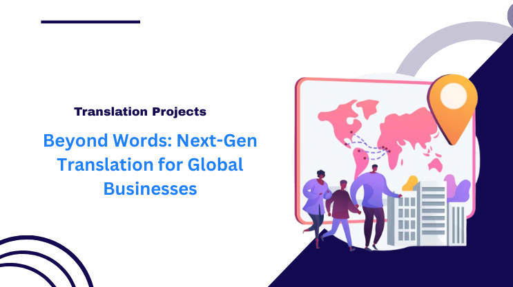 Beyond Words: Next-Gen Translation for Global Businesses