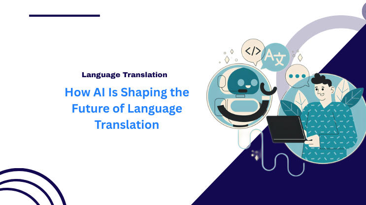 How AI Is Shaping the Future of Language Translation