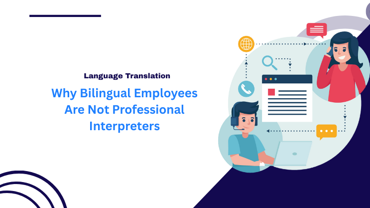 Why Bilingual Employees Are Not Professional Interpreters