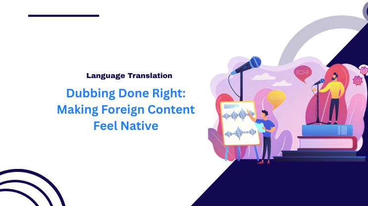 Dubbing Done Right: Making Foreign Content Feel Native