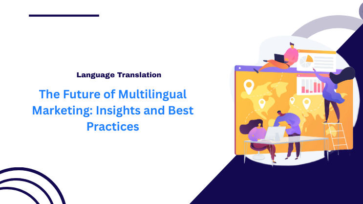 The Future of Multilingual Marketing: Insights and Best Practices