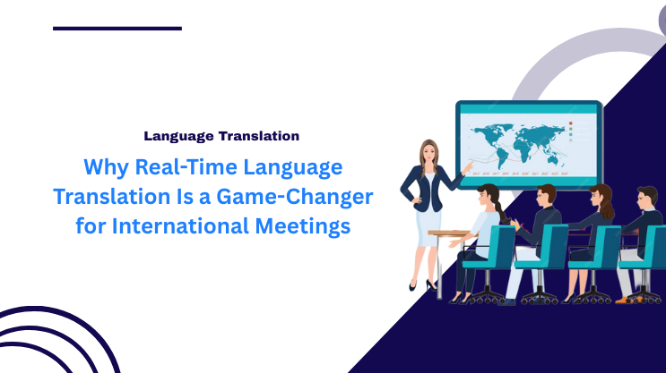 Why Real-Time Language Translation Is a Game-Changer for International Meetings