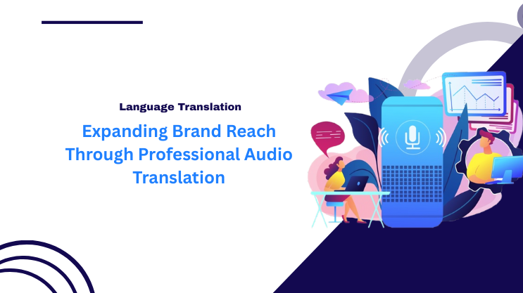 Expanding Brand Reach Through Professional Audio Translation