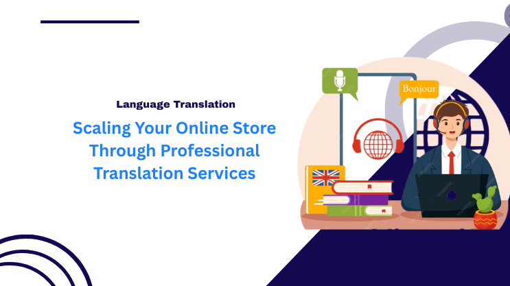 Scaling Your Online Store Through Professional Translation Services