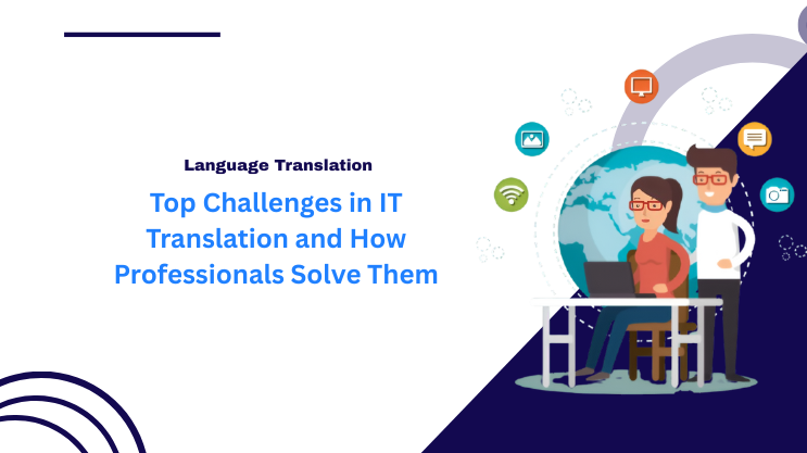 Top Challenges in IT Translation and How Professionals Solve Them