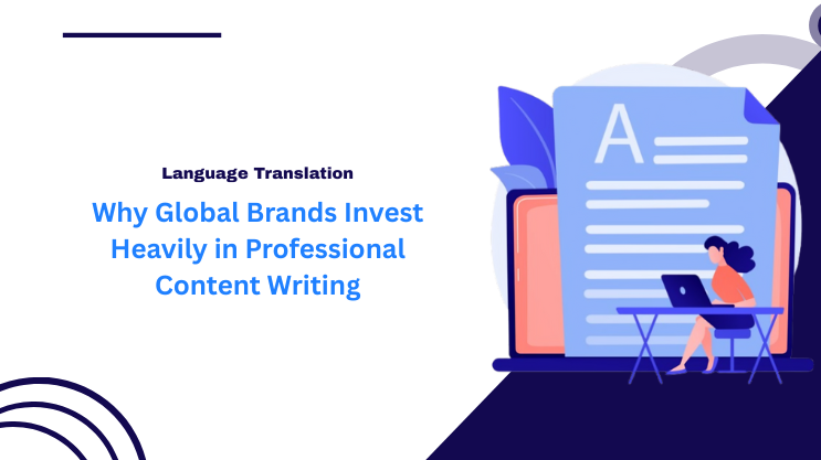 Why Global Brands Invest Heavily in Professional Content Writing