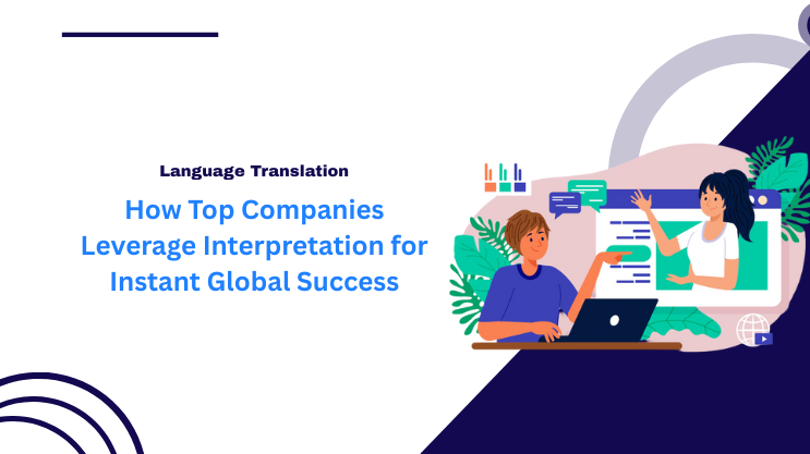 How Top Companies Leverage Interpretation for Instant Global Success