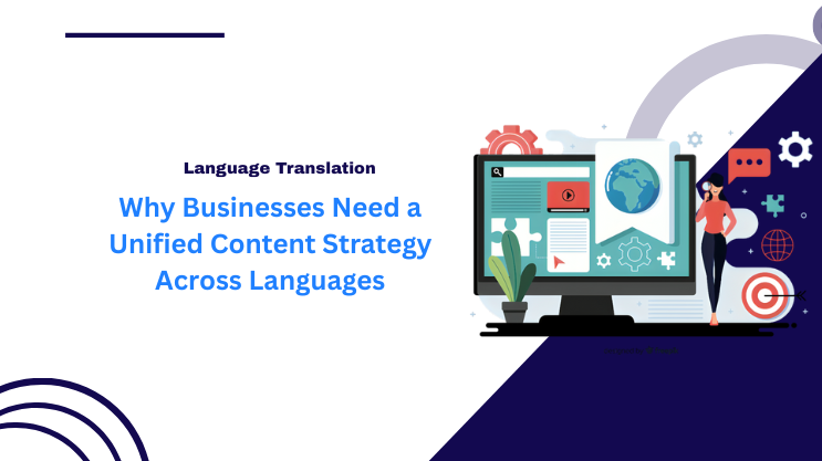 Why Businesses Need a Unified Content Strategy Across Languages