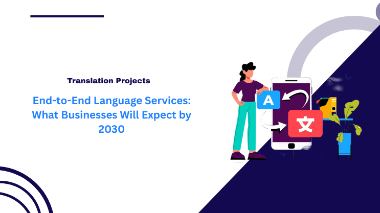End-to-End Language Services: What Businesses Will Expect by 2030