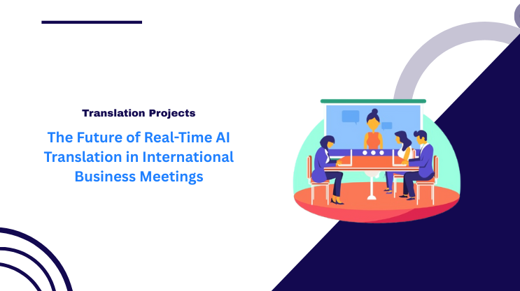 The Future of Real-Time AI Translation in International Business Meetings