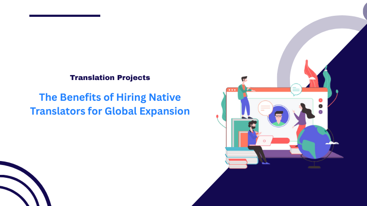 The Benefits of Hiring Native Translators for Global Expansion