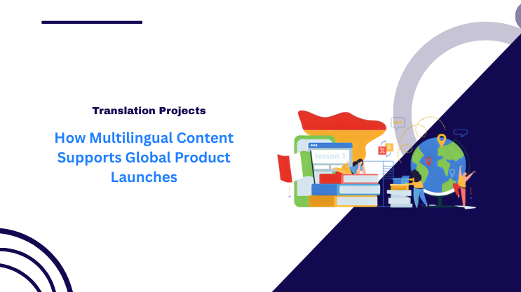 How Multilingual Content Supports Global Product Launches