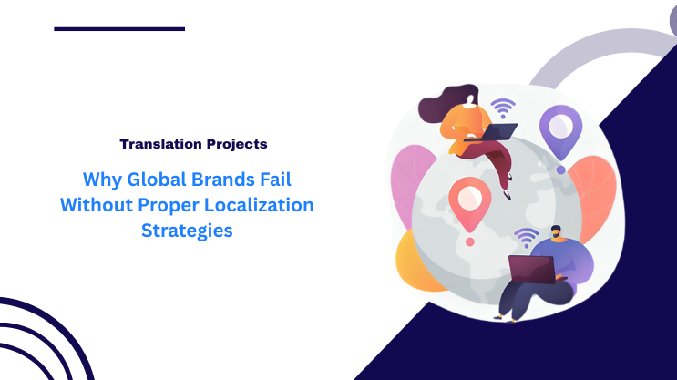 Why Global Brands Fail Without Proper Localization Strategies