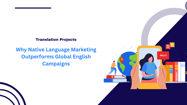 Why Native Language Marketing Outperforms Global English Campaigns