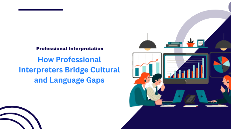 How Professional Interpreters Bridge Cultural and Language Gaps