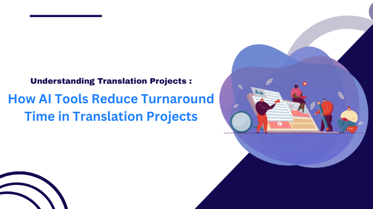 How AI Tools Reduce Turnaround Time in Translation Projects