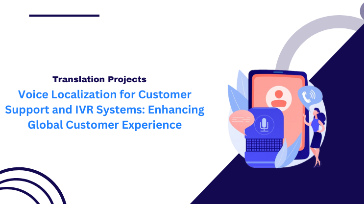 Voice Localization for Customer Support and IVR Systems: Enhancing Global Customer Experience