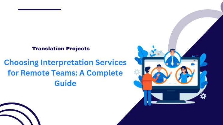 Choosing Interpretation Services for Remote Teams: A Complete Guide