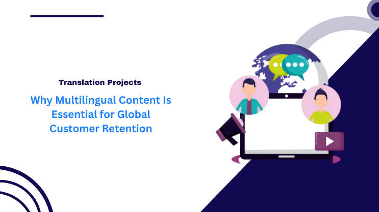 Why Multilingual Content Is Essential for Global Customer Retention
