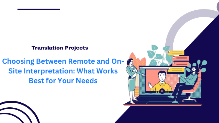 Choosing Between Remote and On-Site Interpretation: What Works Best for Your Needs