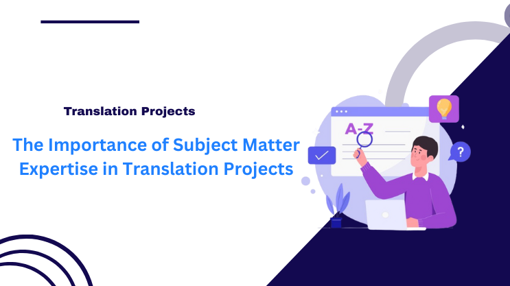 The Importance of Subject Matter Expertise in Translation Projects
