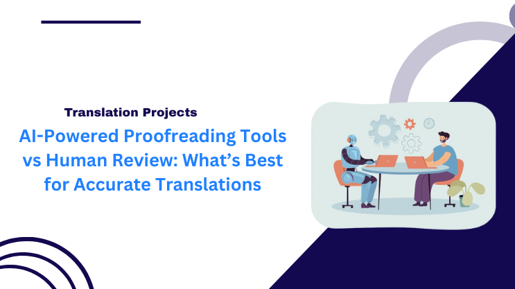 AI-Powered Proofreading Tools vs Human Review: What’s Best for Accurate Translations?