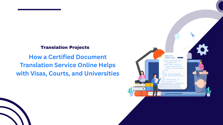 How a Certified Document Translation Service Online Helps with Visas, Courts, and Universities