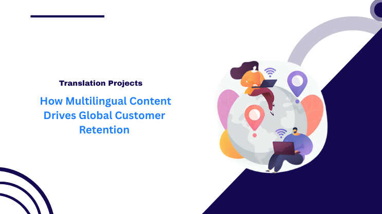 How Multilingual Content Drives Global Customer Retention