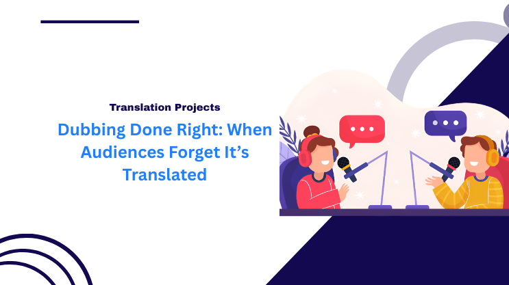 Dubbing Done Right: When Audiences Forget It’s Translated