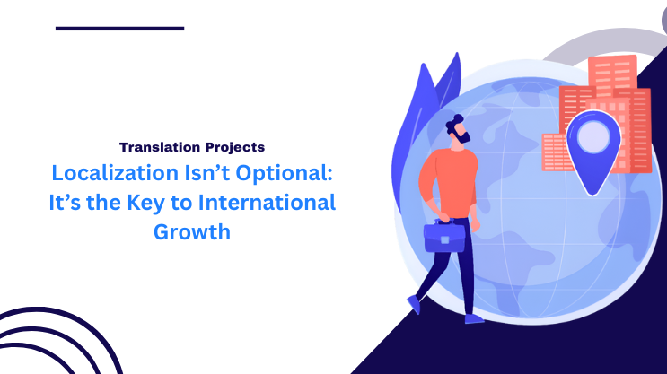 Localization Isn’t Optional: It’s the Key to International Growth