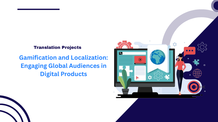 Gamification and Localization: Engaging Global Audiences in Digital Products