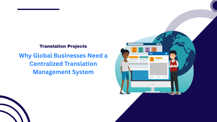 Why Global Businesses Need a Centralized Translation Management System