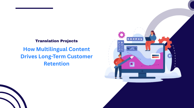 How Multilingual Content Drives Long-Term Customer Retention