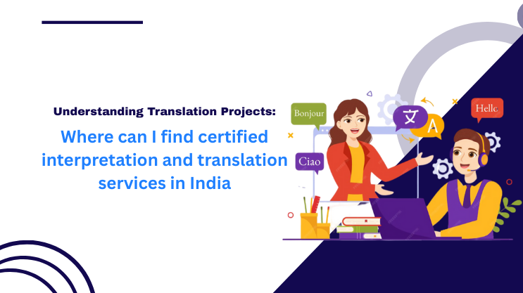 Where Can I Find Certified Interpretation and Translation Services in India?