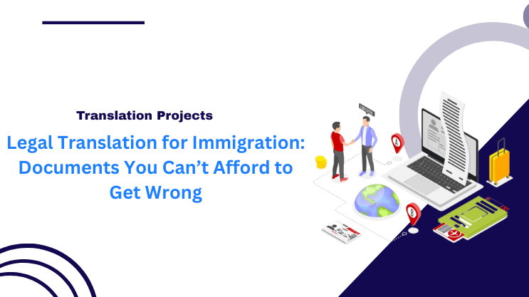 Legal Translation for Immigration: Documents You Can’t Afford to Get Wrong