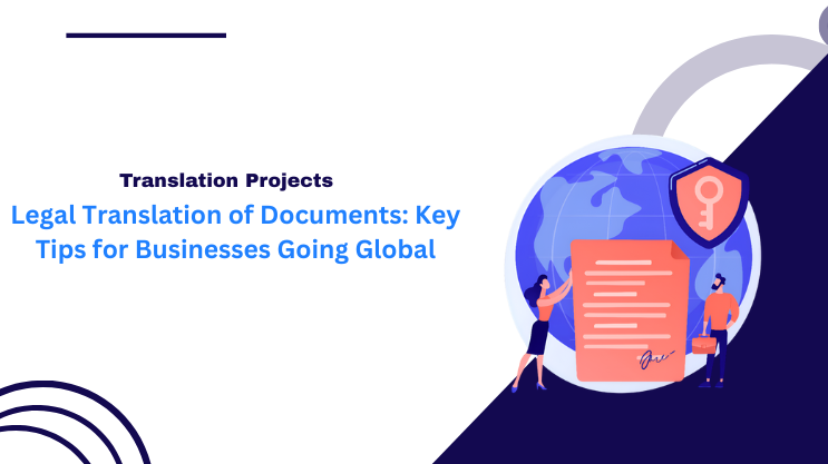 Legal Translation of Documents: Key Tips for Businesses Going Global